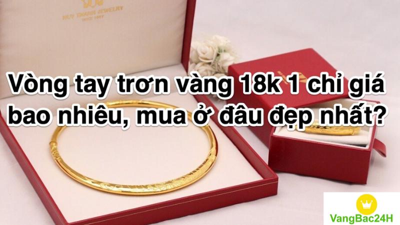 Vòng tay trơn vàng 18K 1 chỉ giá bao nhiêu